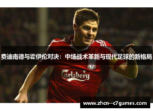 费迪南德与霍伊伦对决：中场战术革新与现代足球的新格局