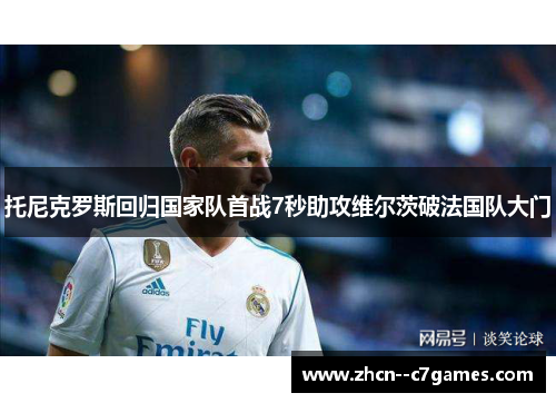 托尼克罗斯回归国家队首战7秒助攻维尔茨破法国队大门