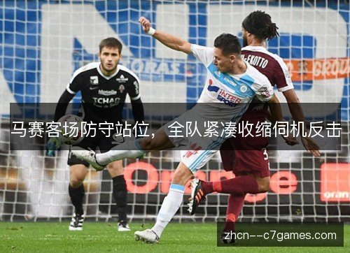 马赛客场防守站位，全队紧凑收缩伺机反击